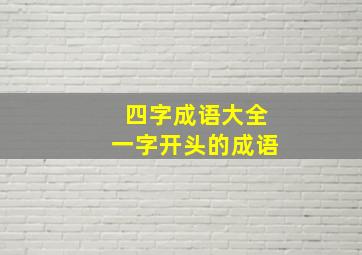 四字成语大全一字开头的成语