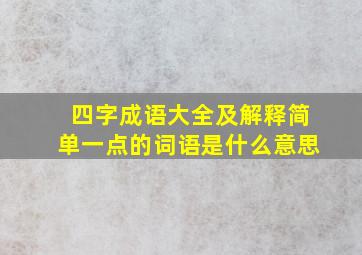 四字成语大全及解释简单一点的词语是什么意思