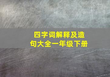 四字词解释及造句大全一年级下册