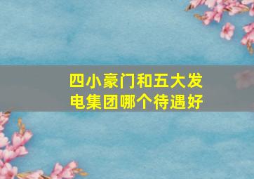 四小豪门和五大发电集团哪个待遇好