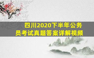 四川2020下半年公务员考试真题答案详解视频