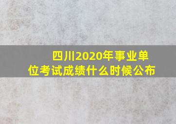 四川2020年事业单位考试成绩什么时候公布