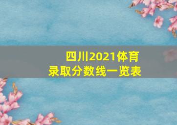 四川2021体育录取分数线一览表