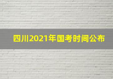 四川2021年国考时间公布