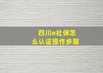 四川e社保怎么认证操作步骤