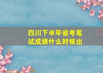 四川下半年省考笔试成绩什么时候出