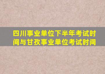 四川事业单位下半年考试时间与甘孜事业单位考试时间