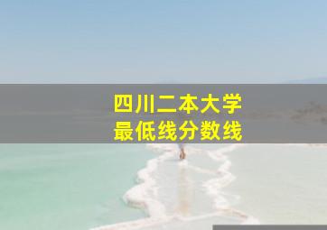 四川二本大学最低线分数线