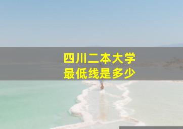 四川二本大学最低线是多少