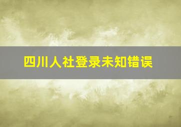 四川人社登录未知错误