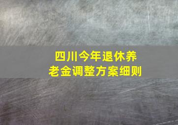 四川今年退休养老金调整方案细则