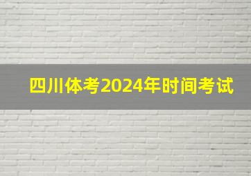 四川体考2024年时间考试