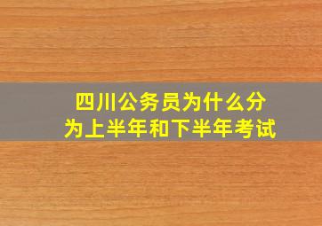 四川公务员为什么分为上半年和下半年考试