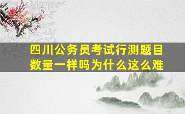 四川公务员考试行测题目数量一样吗为什么这么难