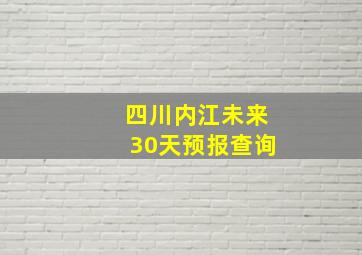 四川内江未来30天预报查询