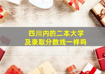 四川内的二本大学及录取分数线一样吗