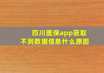 四川医保app获取不到数据信息什么原因