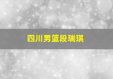 四川男篮段瑞琪