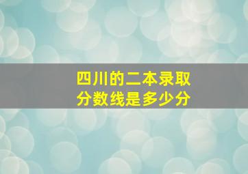 四川的二本录取分数线是多少分