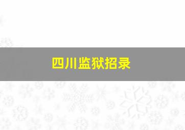 四川监狱招录