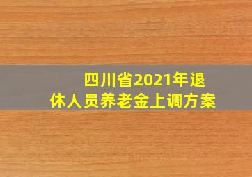 四川省2021年退休人员养老金上调方案