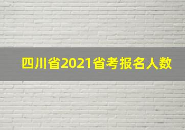 四川省2021省考报名人数