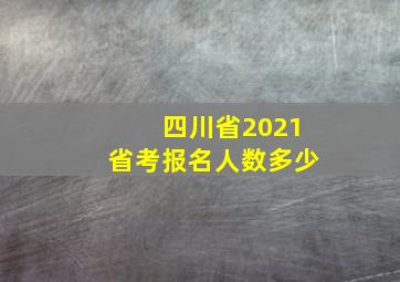 四川省2021省考报名人数多少