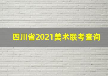 四川省2021美术联考查询