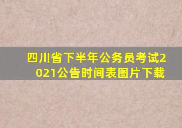 四川省下半年公务员考试2021公告时间表图片下载