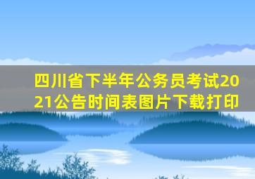 四川省下半年公务员考试2021公告时间表图片下载打印