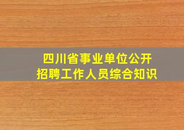 四川省事业单位公开招聘工作人员综合知识