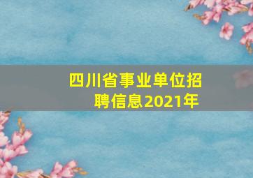 四川省事业单位招聘信息2021年