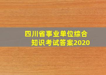 四川省事业单位综合知识考试答案2020