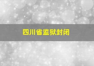 四川省监狱封闭