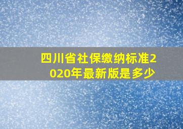 四川省社保缴纳标准2020年最新版是多少