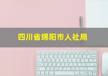 四川省绵阳市人社局