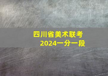 四川省美术联考2024一分一段