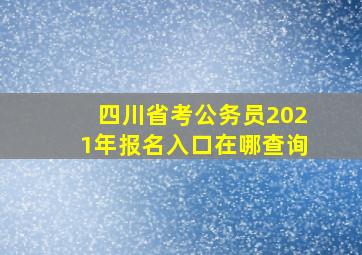 四川省考公务员2021年报名入口在哪查询