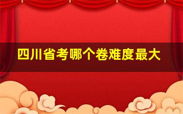 四川省考哪个卷难度最大