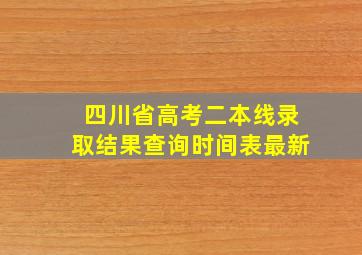 四川省高考二本线录取结果查询时间表最新