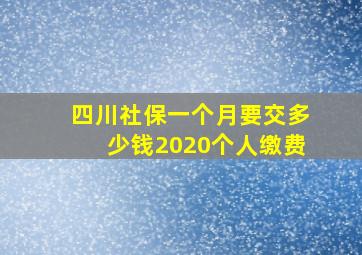 四川社保一个月要交多少钱2020个人缴费