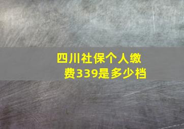 四川社保个人缴费339是多少档