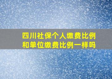 四川社保个人缴费比例和单位缴费比例一样吗