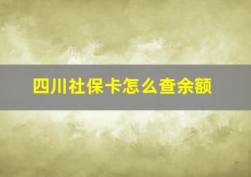 四川社保卡怎么查余额