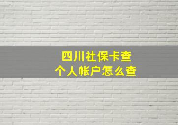 四川社保卡查个人帐户怎么查