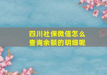 四川社保微信怎么查询余额的明细呢