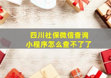 四川社保微信查询小程序怎么查不了了