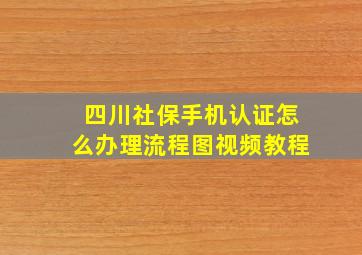 四川社保手机认证怎么办理流程图视频教程