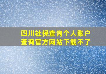 四川社保查询个人账户查询官方网站下载不了