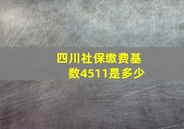 四川社保缴费基数4511是多少